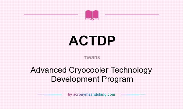 What does ACTDP mean? It stands for Advanced Cryocooler Technology Development Program