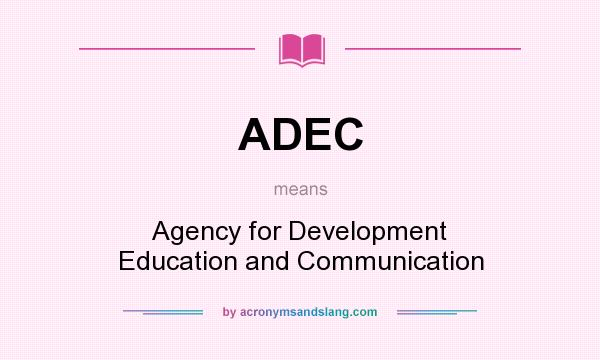What does ADEC mean? It stands for Agency for Development Education and Communication
