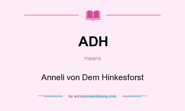 What does ADH mean? It stands for Anneli von Dem Hinkesforst