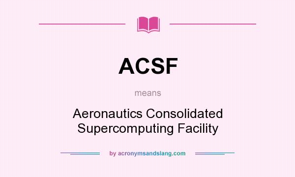 What does ACSF mean? It stands for Aeronautics Consolidated Supercomputing Facility