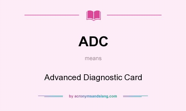 What does ADC mean? It stands for Advanced Diagnostic Card