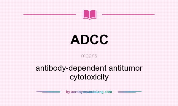 What does ADCC mean? It stands for antibody-dependent antitumor cytotoxicity