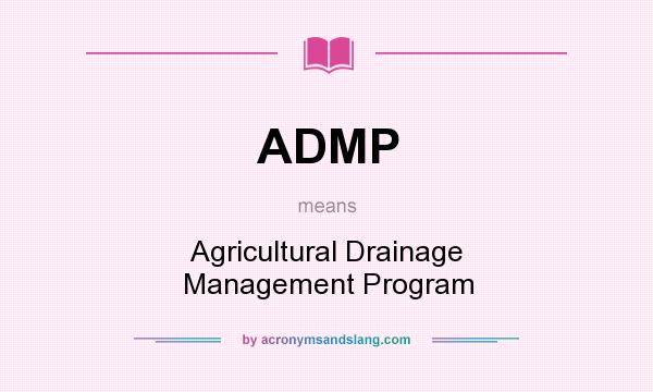 What does ADMP mean? It stands for Agricultural Drainage Management Program