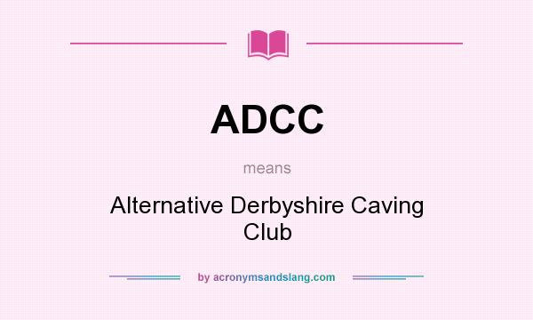 What does ADCC mean? It stands for Alternative Derbyshire Caving Club