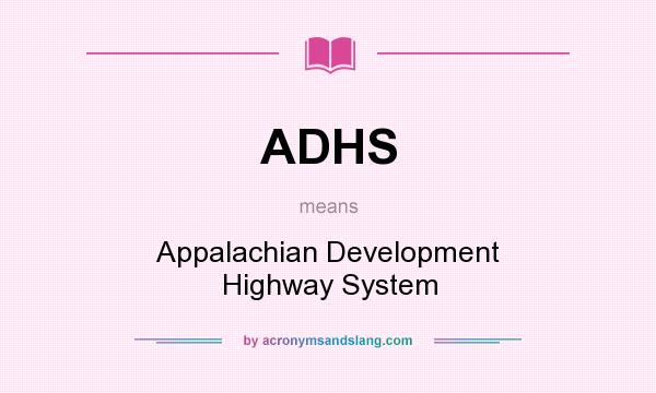 What does ADHS mean? It stands for Appalachian Development Highway System