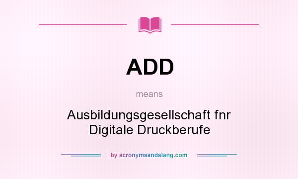 What does ADD mean? It stands for Ausbildungsgesellschaft fnr Digitale Druckberufe