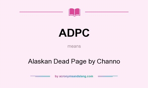 What does ADPC mean? It stands for Alaskan Dead Page by Channo