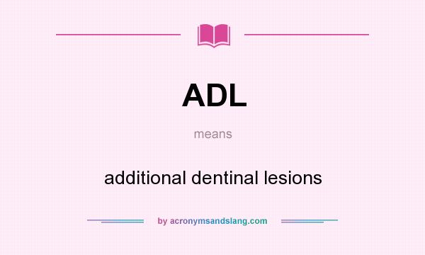 What does ADL mean? It stands for additional dentinal lesions