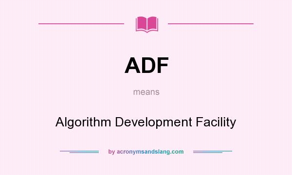 What does ADF mean? It stands for Algorithm Development Facility