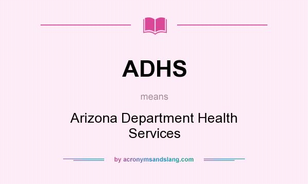What does ADHS mean? It stands for Arizona Department Health Services