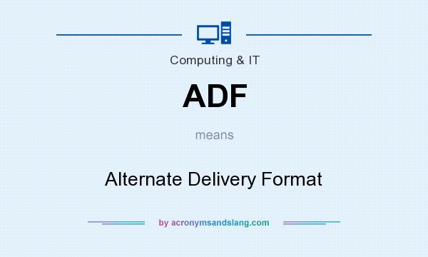 What does ADF mean? It stands for Alternate Delivery Format
