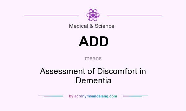 What does ADD mean? It stands for Assessment of Discomfort in Dementia