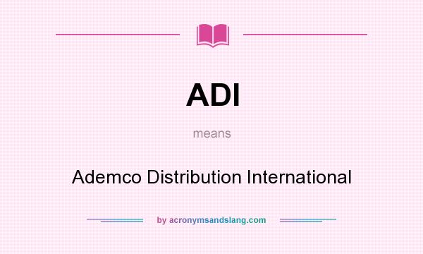 What does ADI mean? It stands for Ademco Distribution International