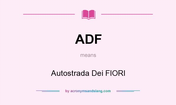 What does ADF mean? It stands for Autostrada Dei FIORI
