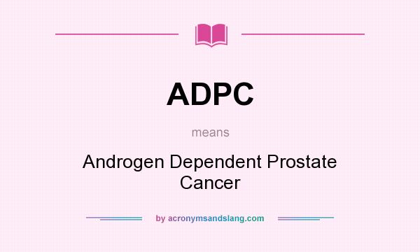 What does ADPC mean? It stands for Androgen Dependent Prostate Cancer
