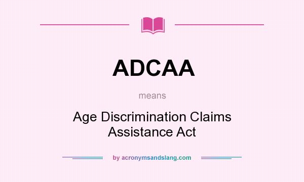 What does ADCAA mean? It stands for Age Discrimination Claims Assistance Act