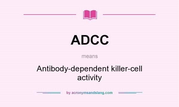What does ADCC mean? It stands for Antibody-dependent killer-cell activity