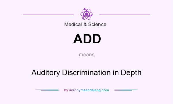 What does ADD mean? It stands for Auditory Discrimination in Depth