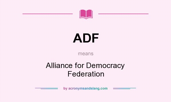 What does ADF mean? It stands for Alliance for Democracy Federation
