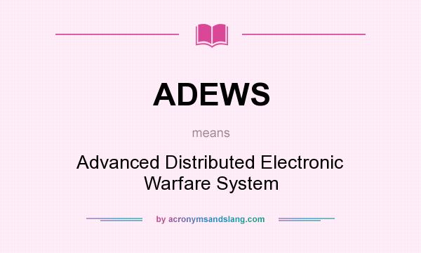 What does ADEWS mean? It stands for Advanced Distributed Electronic Warfare System