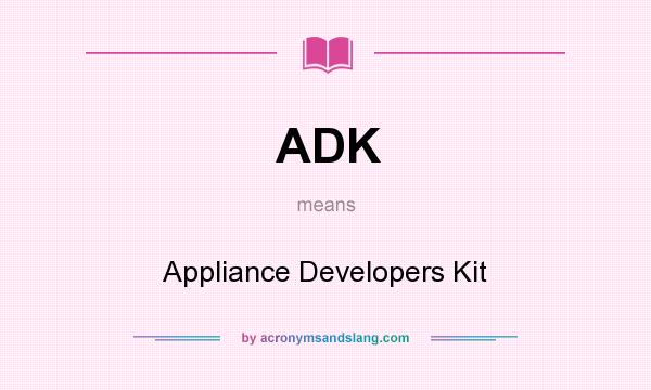 What does ADK mean? It stands for Appliance Developers Kit