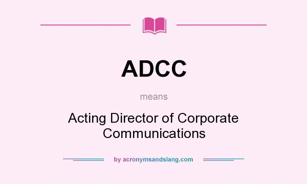 What does ADCC mean? It stands for Acting Director of Corporate Communications