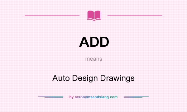 What does ADD mean? It stands for Auto Design Drawings