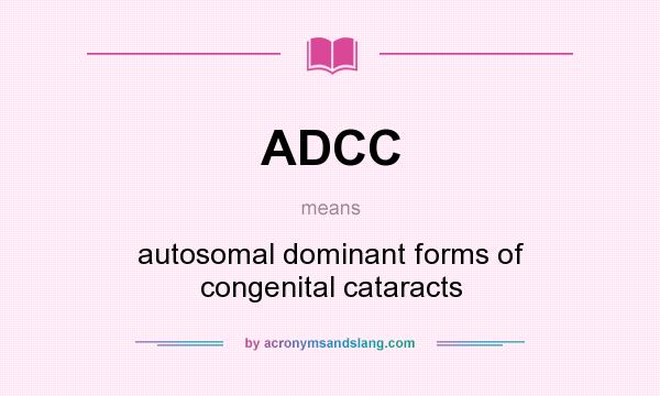 What does ADCC mean? It stands for autosomal dominant forms of congenital cataracts