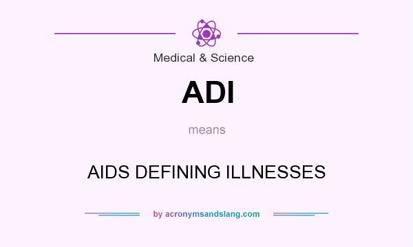 What does ADI mean? It stands for AIDS DEFINING ILLNESSES