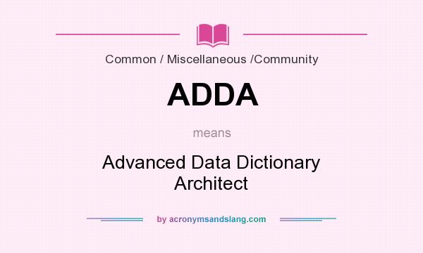 What does ADDA mean? It stands for Advanced Data Dictionary Architect