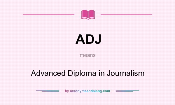 What does ADJ mean? It stands for Advanced Diploma in Journalism