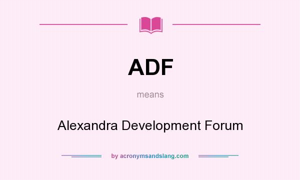 What does ADF mean? It stands for Alexandra Development Forum