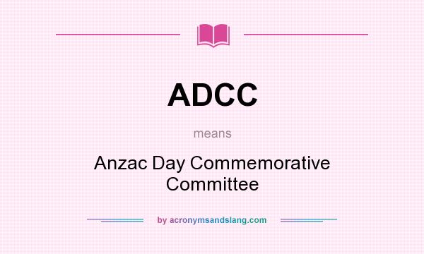What does ADCC mean? It stands for Anzac Day Commemorative Committee