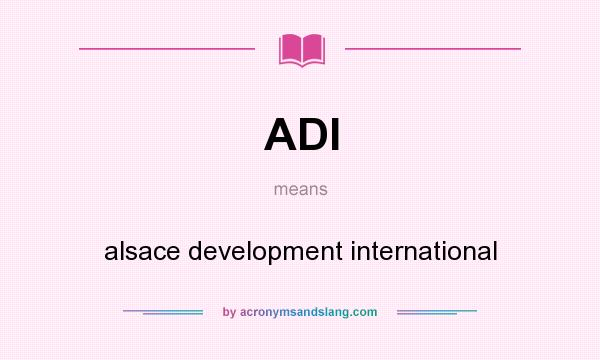 What does ADI mean? It stands for alsace development international