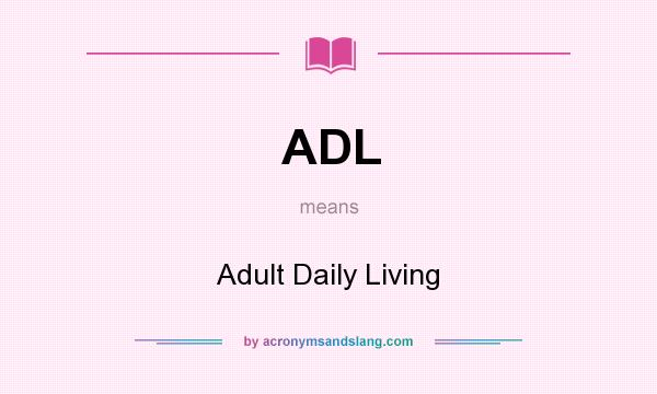 What does ADL mean? It stands for Adult Daily Living