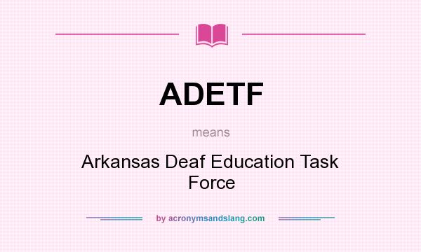 What does ADETF mean? It stands for Arkansas Deaf Education Task Force