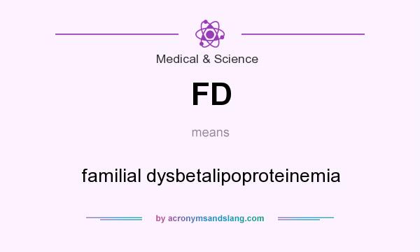 What does FD mean? It stands for familial dysbetalipoproteinemia