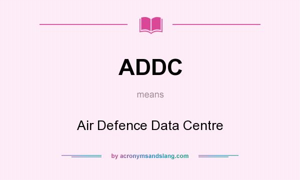 What does ADDC mean? It stands for Air Defence Data Centre