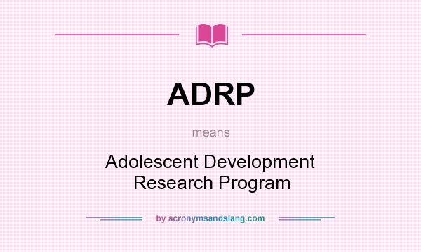 What does ADRP mean? It stands for Adolescent Development Research Program