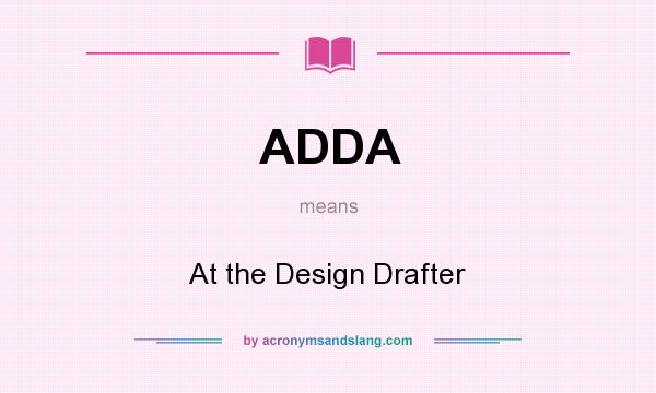 What does ADDA mean? It stands for At the Design Drafter
