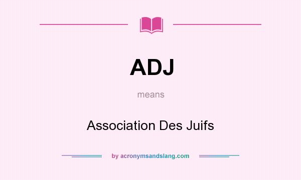 What does ADJ mean? It stands for Association Des Juifs