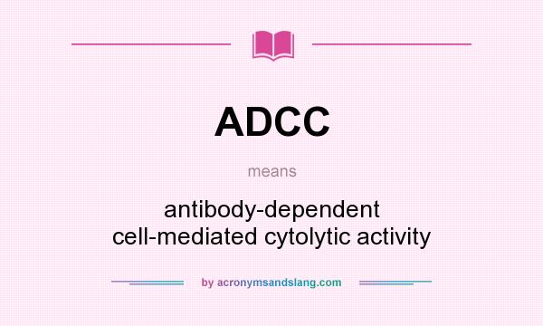 What does ADCC mean? It stands for antibody-dependent cell-mediated cytolytic activity
