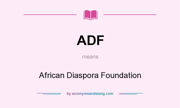 What does ADF mean? It stands for African Diaspora Foundation