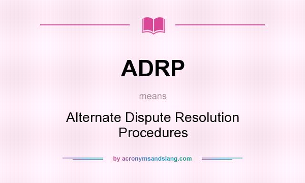 What does ADRP mean? It stands for Alternate Dispute Resolution Procedures