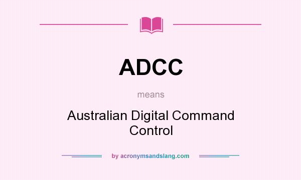 What does ADCC mean? It stands for Australian Digital Command Control