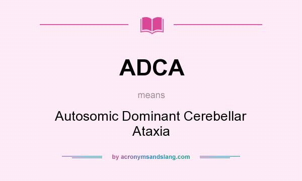 What does ADCA mean? It stands for Autosomic Dominant Cerebellar Ataxia