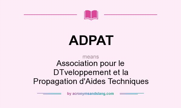 What does ADPAT mean? It stands for Association pour le DTveloppement et la Propagation d`Aides Techniques