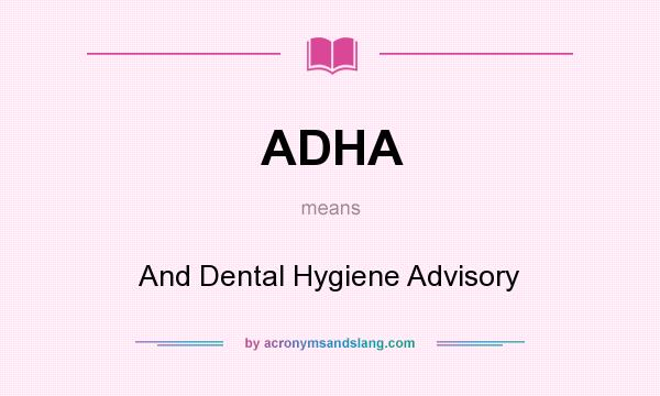 What does ADHA mean? It stands for And Dental Hygiene Advisory