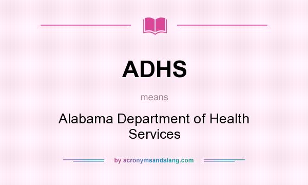 What does ADHS mean? It stands for Alabama Department of Health Services
