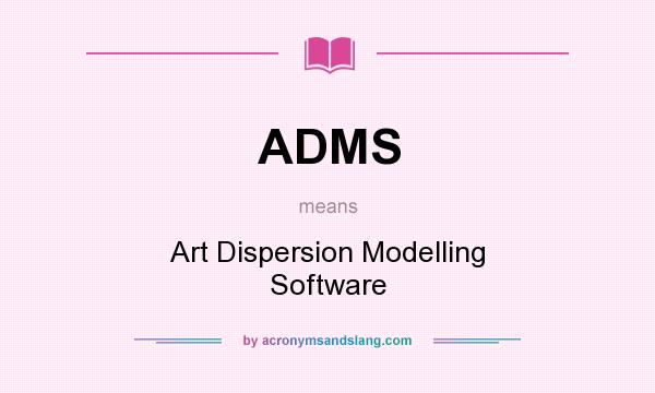 What does ADMS mean? It stands for Art Dispersion Modelling Software